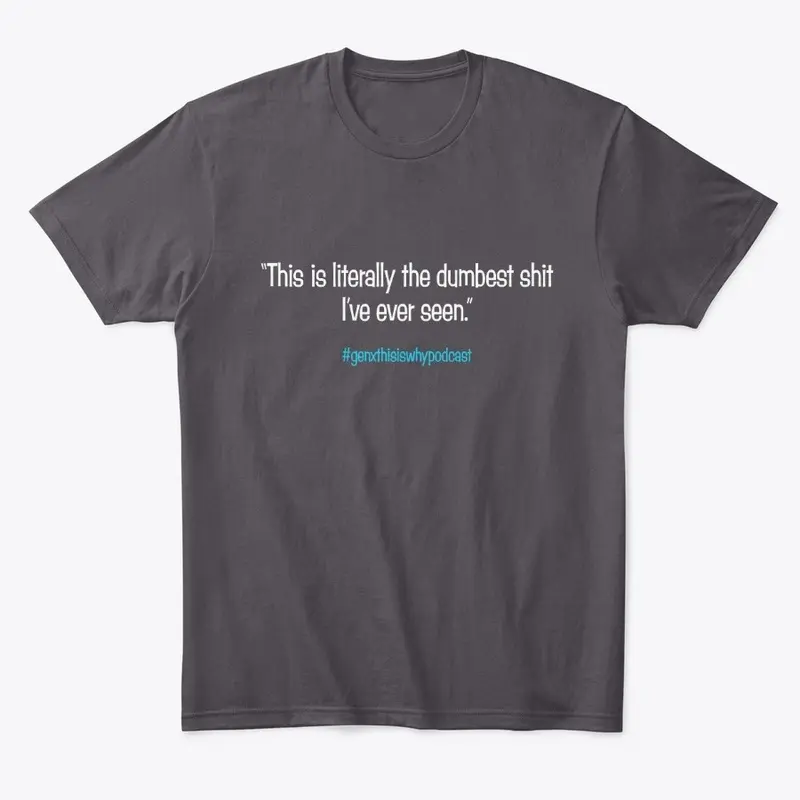 Dumbest Sh*t T-shirt