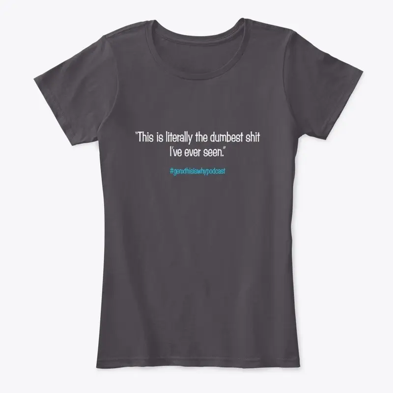 Dumbest Sh*t T-shirt